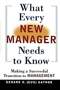 What Every New Manager Needs to Know: Making a Successful Transition to Management (Paperback)