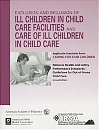 Exclusion and Inclusion of Ill Children in Child Care Facilities and Care of Ill Children in Child Care: Applicable Standards from Caring for Our Chil (Hardcover, 2)