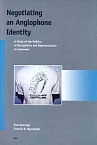 Negotiating an Anglophone Identity: A Study of the Politics of Recognition and Representation in Cameroon (Paperback)