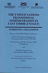 The United Nations Transitional Administration in East Timor (UNTAET): Debriefing and Lessons. Report of the 2002 Tokyo Conference (Hardcover)