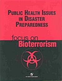 Public Health Issues Disaster Preparedness: Focus on Bioterrorism (Paperback)