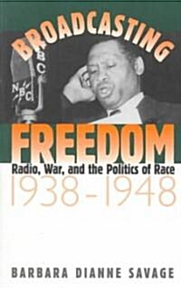 Broadcasting Freedom: Radio, War, and the Politics of Race, 1938-1948 (Paperback)