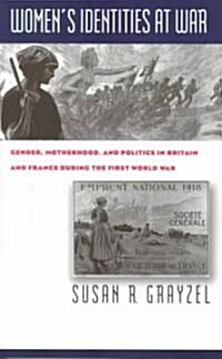 Womens Identities at War: Gender, Motherhood, and Politics in Britain and France During the First World War (Paperback)