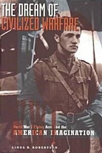 The Dream of Civilized Warfare: World War I Flying Aces and the American Imagination (Hardcover)