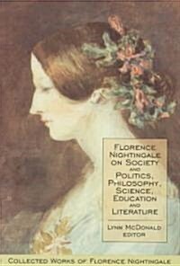 Florence Nightingale on Society and Politics, Philosophy, Science, Education and Literature (Hardcover)