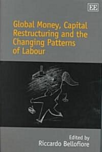 Global Money, Capital Restructuring and the Changing Patterns of Labour (Hardcover)