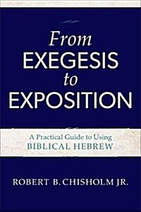 From Exegesis to Exposition: A Practical Guide to Using Biblical Hebrew (Paperback)