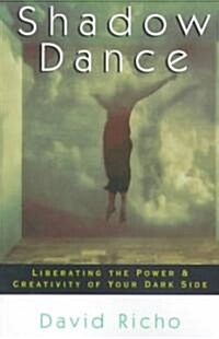 Shadow Dance: Liberating the Power & Creativity of Your Dark Side (Paperback)
