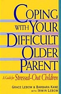 Coping with Your Difficult Older Parent: A Guide for Stressed Out Children (Paperback)