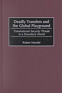 Deadly Transfers and the Global Playground: Transnational Security Threats in a Disorderly World (Hardcover)
