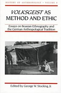 Volksgeist as Method and Ethic: Essays on Boasian Ethnography and the German Anthropological Tradition Volume 8 (Paperback)