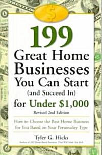 199 Great Home Businesses You Can Start (and Succeed In) for Under $1,000: How to Choose the Best Home Business for You Based on Your Personality Type (Paperback, 2, Revised)