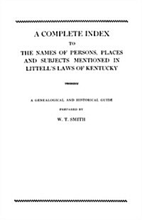 Complete Index to the Names of Persons, Places and Subjects Mentioned in Littells Laws of Kentucky (Paperback)