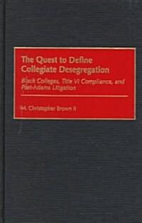 Quest to Define Collegiate Desegregation: Black Colleges, Title VI Compliance, and Post-Iadamsr Litigation (Hardcover)