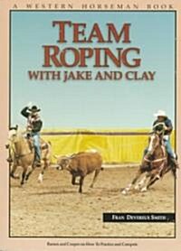 Team Roping with Jake and Clay: Barnes and Cooper on How to Practice and Compete (Paperback)