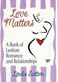 Love Matters: A Book of Lesbian Romance and Relationships (Paperback)