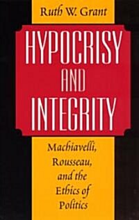 Hypocrisy and Integrity: Machiavelli, Rousseau, and the Ethics of Politics (Paperback, 2)