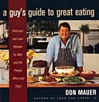A Guys Guide to Great Eating: Big-Flavored, Fat-Reduced Recipes for Men Who Love to Eat (Paperback)