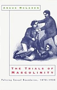 The Trials of Masculinity: Policing Sexual Boundaries, 1870-1930 (Paperback, 2)