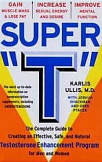 Super T: The Complete Guide to Creating an Effective, Safe and Natural Testosterone Enhancement Program for Men and Women (Paperback)