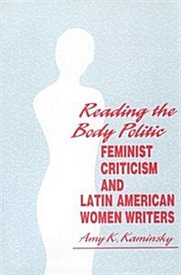 Reading the Body Politic: Feminist Criticism and Latin American Women Writers (Paperback)