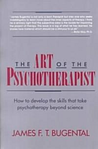 The Art of the Psychotherapist: How to Develop the Skills That Take Psychotherapy Beyond Science (Paperback, (1992))