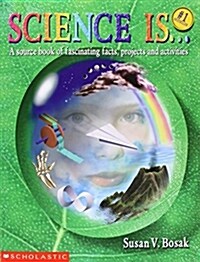 Science Is...: A Source Book of Fascinating Facts, Projects and Activities (Reprint) (Paperback, 2, Reprint)