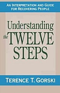 Understanding the Twelve Steps : An Interpretation and Guide for Recovering (Paperback)