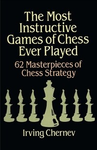 The Most Instructive Games of Chess Ever Played: 62 Masterpieces of Chess Strategy (Paperback, Revised)