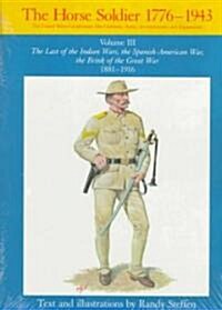 Horse Soldier, 1881-1916, Volume 3: The Last of the Indian Wars, the Spanish-American War, the Brink of the Great War 1881-1916 (Paperback)