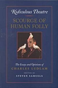 Ridiculous Theatre: Scourge of Human Folly: The Essays and Opinions of Charles Ludlam (Paperback)