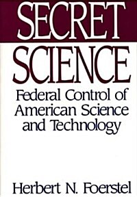 Secret Science: Federal Control of American Science and Technology (Hardcover)