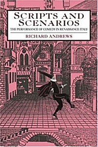 Scripts and Scenarios : The Performance of Comedy in Renaissance Italy (Hardcover)