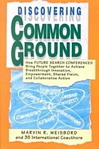 Discovering Common Ground: How Future Search Conferences Bring People Together to Achieve Breakthrough Innovation, Empowerment, Shared Vision and (Paperback)