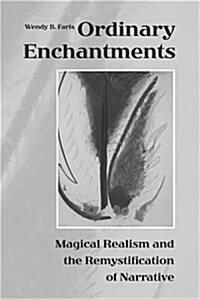 Ordinary Enchantments: Magical Realism and the Remystification of Narrative (Paperback)