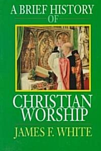 A Brief History of Christian Worship (Paperback)