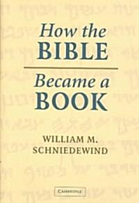 How the Bible Became a Book : The Textualization of Ancient Israel (Hardcover)