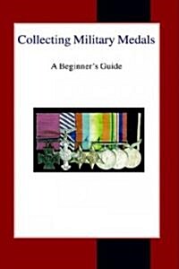 Collecting Military Medals: A Beginners Guide (Hardcover)