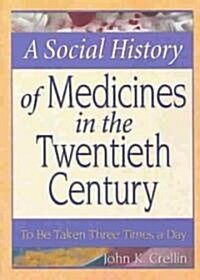 A Social History of Medicines in the Twentieth Century: To Be Taken Three Times a Day (Paperback)