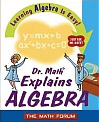 Dr. Math Explains Algebra: Learning Algebra Is Easy! Just Ask Dr. Math! (Paperback)