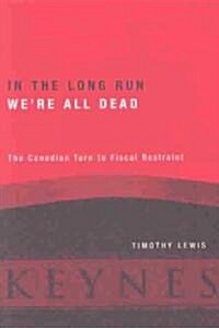 In the Long Run Were All Dead: The Canadian Turn to Fiscal Restraint (Paperback)