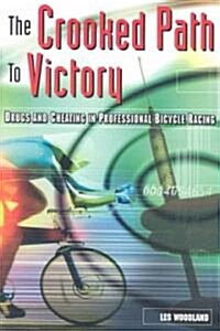 The Crooked Path to Victory: Drugs and Cheating in Professional Bicycle Racing (Paperback)