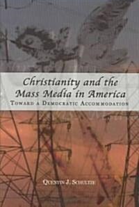 Christianity and the Mass Media in America: Toward a Democratic Accommodation (Hardcover)