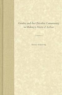 Gender and the Chivalric Community in Malorys Morte DArthur (Hardcover)