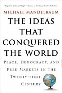 The Ideas That Conquered the World: Peace, Democracy, and Free Markets in the Twenty-First Century (Paperback)