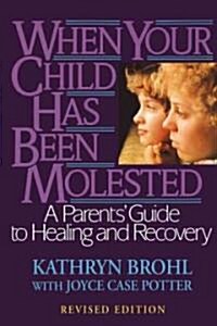 When Your Child Has Been Molested: A Parents Guide to Healing and Recovery (Paperback, Revised)