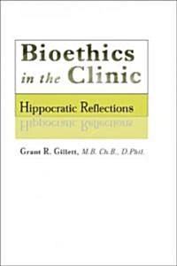 Bioethics in the Clinic: Hippocratic Reflections (Hardcover)