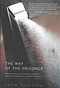 The Way of the Prisoner: Breaking the Chains of Self Through Centering Prayer and Centering Practice (Paperback)