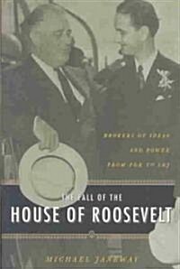 The Fall of the House of Roosevelt: Brokers of Ideas and Power from FDR to LBJ (Hardcover)