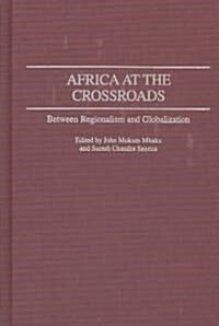 Africa at the Crossroads: Between Regionalism and Globalization (Hardcover)